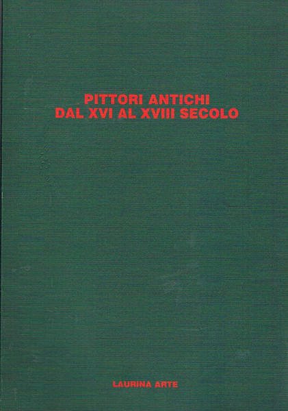 Pittori antichi dal XVI al XVIII secolo. Catalogo della galleria …