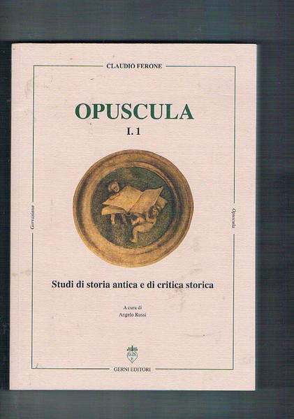 Opuscola I° 1. Studi di storia antica e di critica …