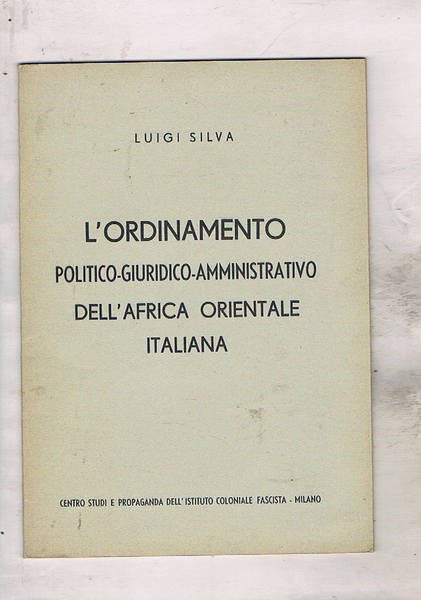 L'ordinamento politico-giuridico-amministrativo dell'Africa Orientale Italiana.