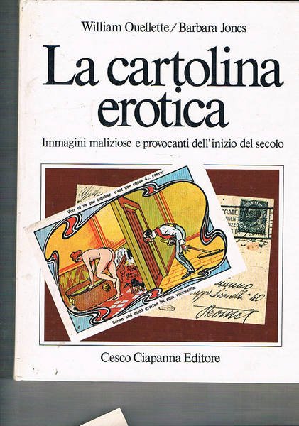 La cartolina erotica. Immagini maliziose e provocanti dell'inizio del secolo.
