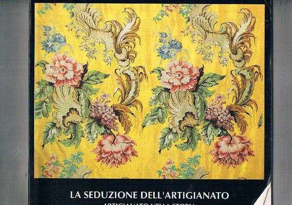 La seduzione dell'artigianato nella storia. Catalogo della mostra fatta a …