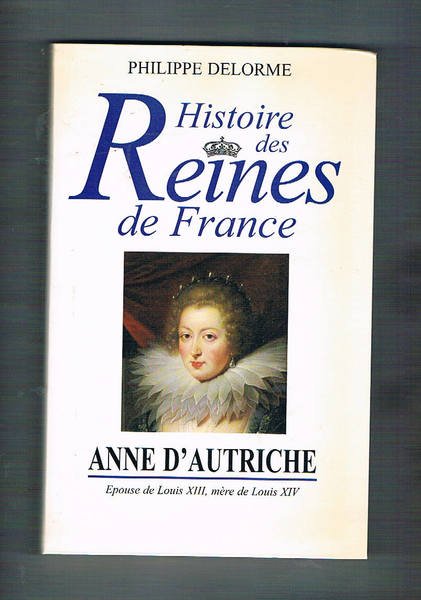 Anne d'Autriche. Epouse de Louis XIII, mère de Louis XIV. …