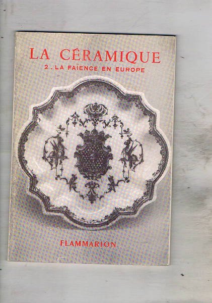 La céramique: antiquité, pays musulmans, extreme-orient; la fayance in Europe …