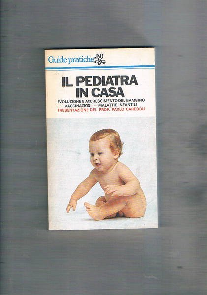 Il pediatra in casa. Evoluzione e accrescimento del bambino, vaccinazioni, …