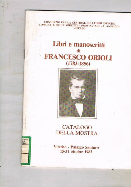 Libri e manoscritti di Francesco Orioli (1783-1856). Catalogo della mostra fatta a Viterbo - Palazzo Santoro, 15-31 ottobre 1983.