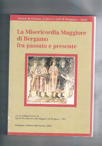 La Misericordia Maggiore di Bergamo fra passato e presente.
