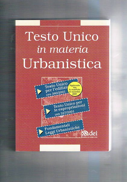 Testo unico in materia Urbanistica. per l'edilizia dpr 380/2001; per le espropriazioni dpr 327/2001; fondamentali leggi urbanistiche.
