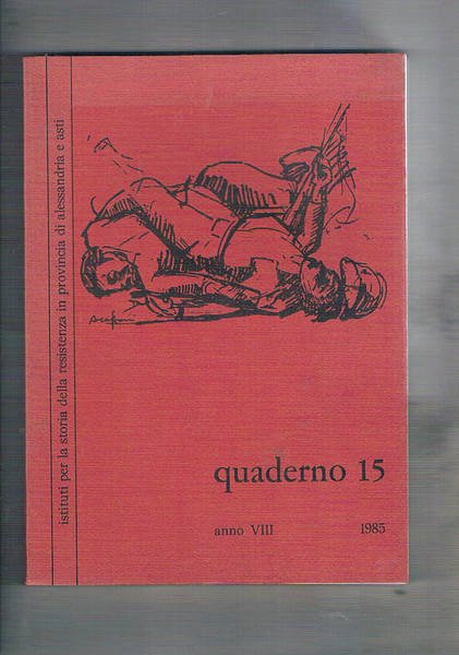 Istituto per la storia della resistenza in provincia di Alessandria e Asti, Quaderno n° 15, anno VIII - 1985. Contiene: Diffondere il veleno. Giusto Calvi e gli inizi del socialismo a Valenza; Materiali per la storia di Rocca Grimalda: l'archivio della Soc. Agricola Operaia di Mutuo Soccorso; Asti: come il fascismo eliminò la Società dei metallurgici; ecc.