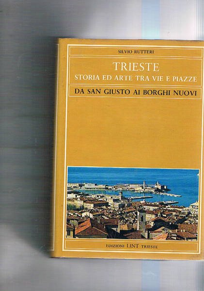 Trieste. Storia ed arte tra vie e piazze. Da San …