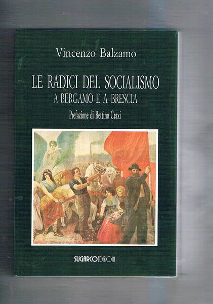 Le radici del socialismo a Bergamo e a Brescia vol. I° (il secondo mai uscito). Prefazione di Bettino Craxi.