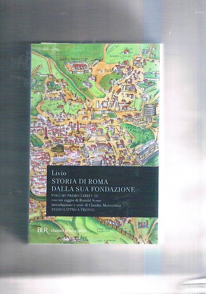 Storia di Roma dalla sua fondazione. Vol. primo (libri I-Ii) …