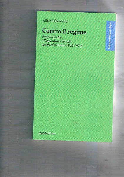 Contro il regime. Panfilo Gentile e l'opposizione liberale alla partitocrazia …