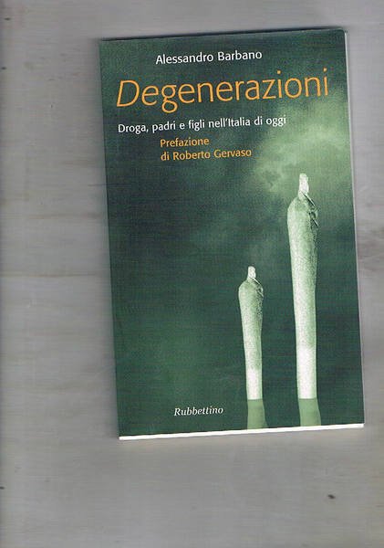 Degenerazioni. Droga, padri e figli nell'Italia di oggi. Prefaz. di …