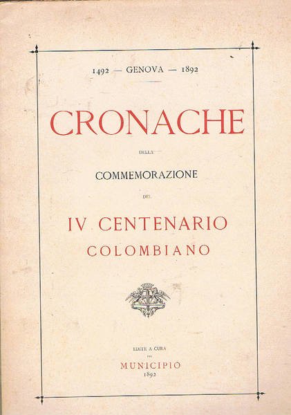 Cronache della commemorazione del IV centenario colombiano. 1492 - Genova …