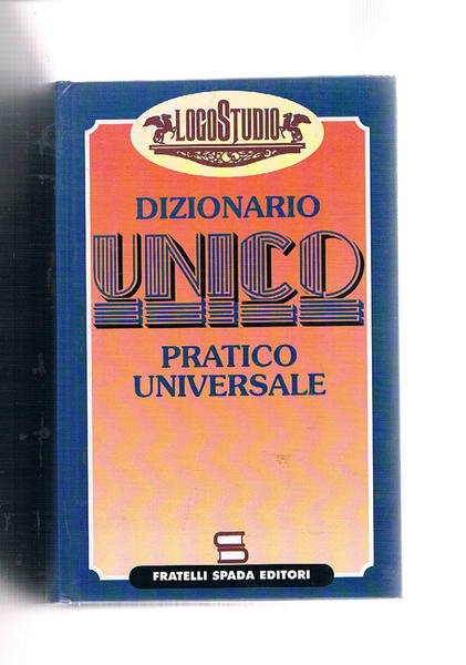 Dizionario Unico (lessico ed enciclopedia) pratico universale.