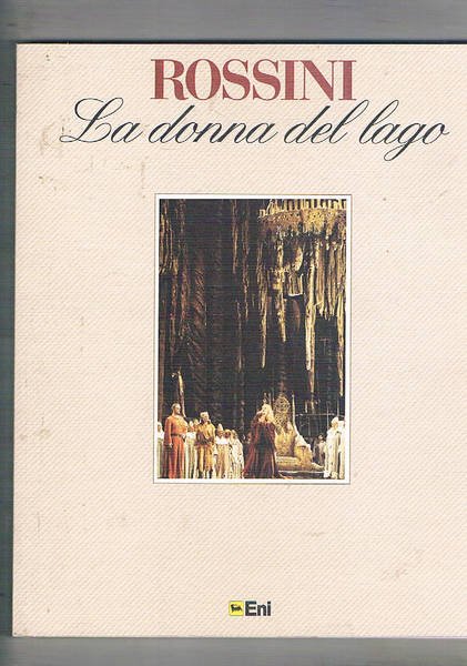 Rossini la donna del lago. Monografia pubblicata dall'Eni in occasione …