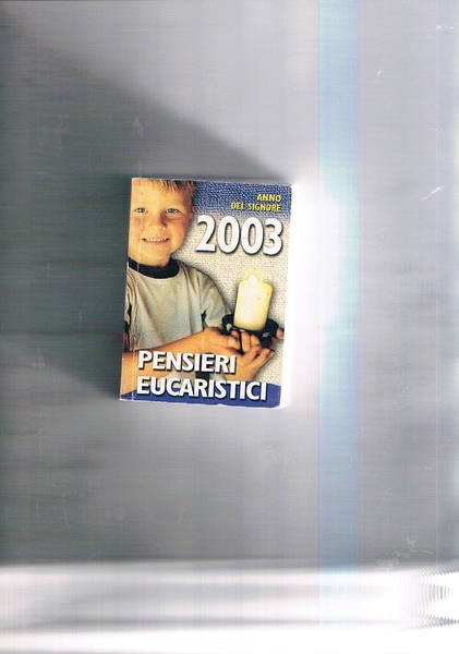 Pensieri eucaristici per ogni giorno del 2003.