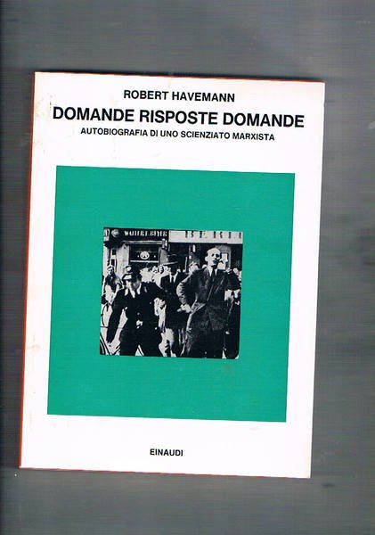 Domande risposte domande. Autobiografia di uno scienziato marxista. Coll. I …