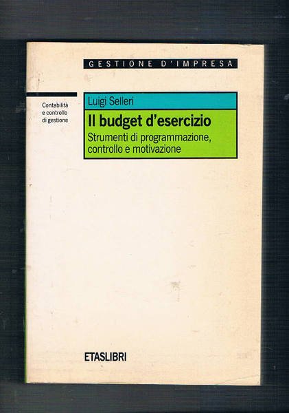 Il budget d'esercizio. Strumenti di programmazione, controllo e motivazione.
