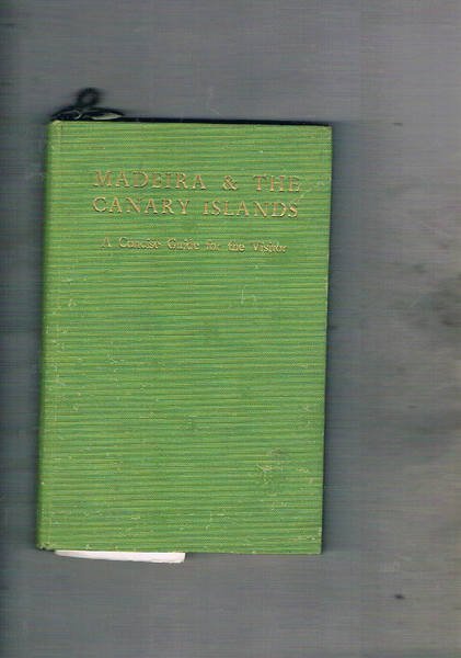 Madeira and the Canary Island. A concise guidefot the visitor. …