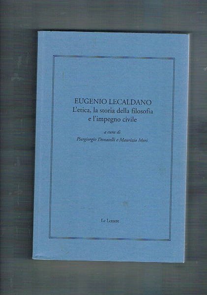 Eugenio Lecaldano: l'etica, la storia della filosofia e l'impegno civile (Omaggio la lavoro di E. Lecaldano).