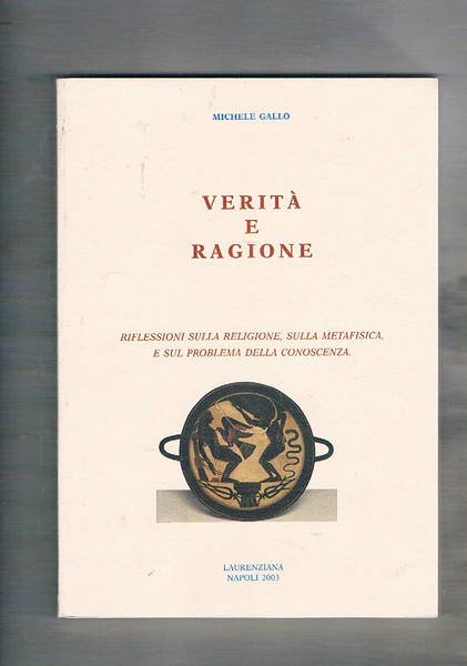 Verità e ragione. Vol. I°. Riflessioni sulla religione, sulla metafisica …