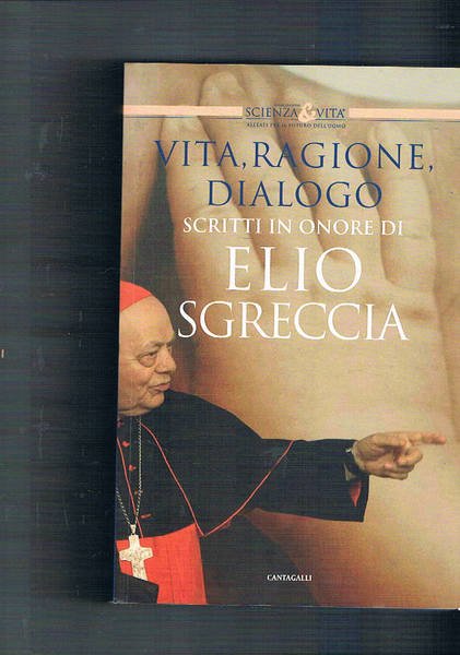 Vita. ragione, dialogo. Scritti in onore di Elio Sgreccia. Coll. Scienza e  Vita. - Libro