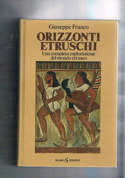 Orizzonti etruschi. Una completa esplorazione del mondo etrusco.
