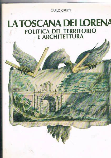 La Toscana dei Lorena. Politica del territorio e architettura.