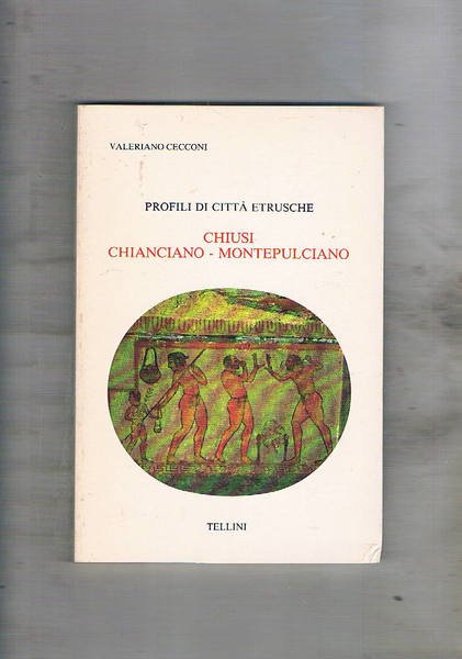 Profili di città etrusche: Chiusi Chianciano Montepulciano.