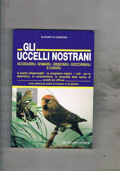 Gli uccelli nostrani. Accoglierli, sfamarli, dissetarli, soccorerli e curarli. Le …