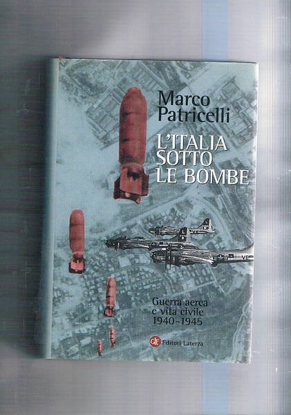 L'Italia sotto le bombe. Guerra aerea e vita civile 1940-1945.