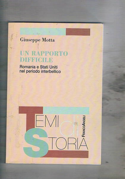 Un rapporto difficile. Romania e Stati Uniti nel pariodo interbellico.