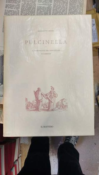 Pulcinella e il personaggio napoletano in commedia. Ricerche ed osservazioni, …