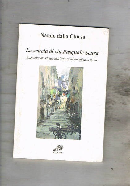 La scuola di Via Pasquale Scura. Appassionato elogio dell'istruzione pubblica …