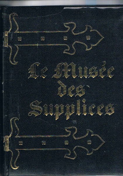 Le musée des supplices. Il supplizio dai tempi antichi ai …