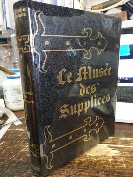 Le musée des supplices. Il supplizio dai tempi antichi ai …