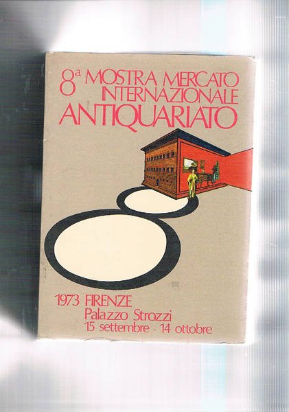 Ottava mostra mercato internazionale dell'antiquariato; palazzo Strozzi sett-ott. 1973.