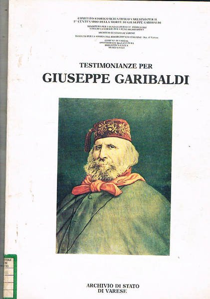 Testimonianze per Giuseppe Garibaldi, mostra documentaria del Comitato Storico Scientifico Varesino per il I° Centenario della morte di Giuseppe Garibaldi, Varese 23 ottobre/23 novembre 1982 Caserma Garibaldi.