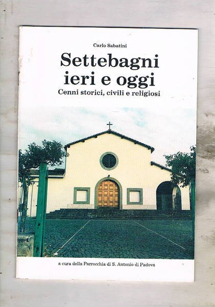 Settebagni ieri e oggi. Cenni storici, civili e religiosi.