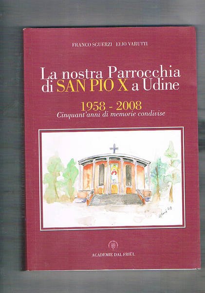 La nostra Parrocchia di San Pio X a Udine. 1958-2008 …