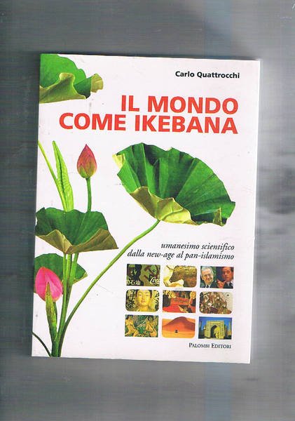 Il mondo come ikebana. Umanesimo scientifico dalla new-age al pan-islamismo.