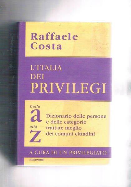 L'Italia dei privilegi. Dalla A alla Z dizionario delle persone …