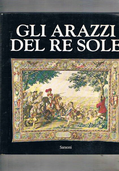 Gli arazzi del Re Sole/Les Tapisseries de l'Histoire du Roi, …