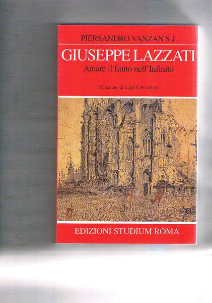 Giuseppe Lazzati. Amare il finito nell'infinito. Prefazione di Luigi Pizzolato.
