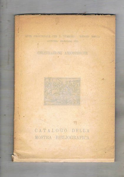 Celebrazioni ariostesche. Catalogo della mostra bibliografica. Fatta a Reggio Emilia per l'autunno Reggiano nel 1951.