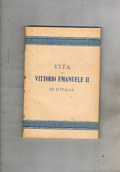 Vita dell'immortale Re Vittorio Emanuele II che vuol dire storia …
