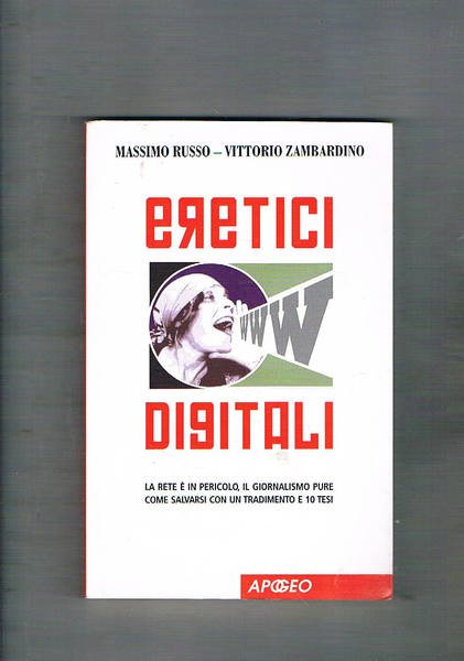 Eretici digitali. La rete è in pericolo, il giornalismo pure. Come salvarsi con un tradimento e 10 tesi.