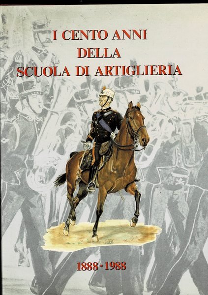 I cento anni della scuola di artiglieria 1888-1988.