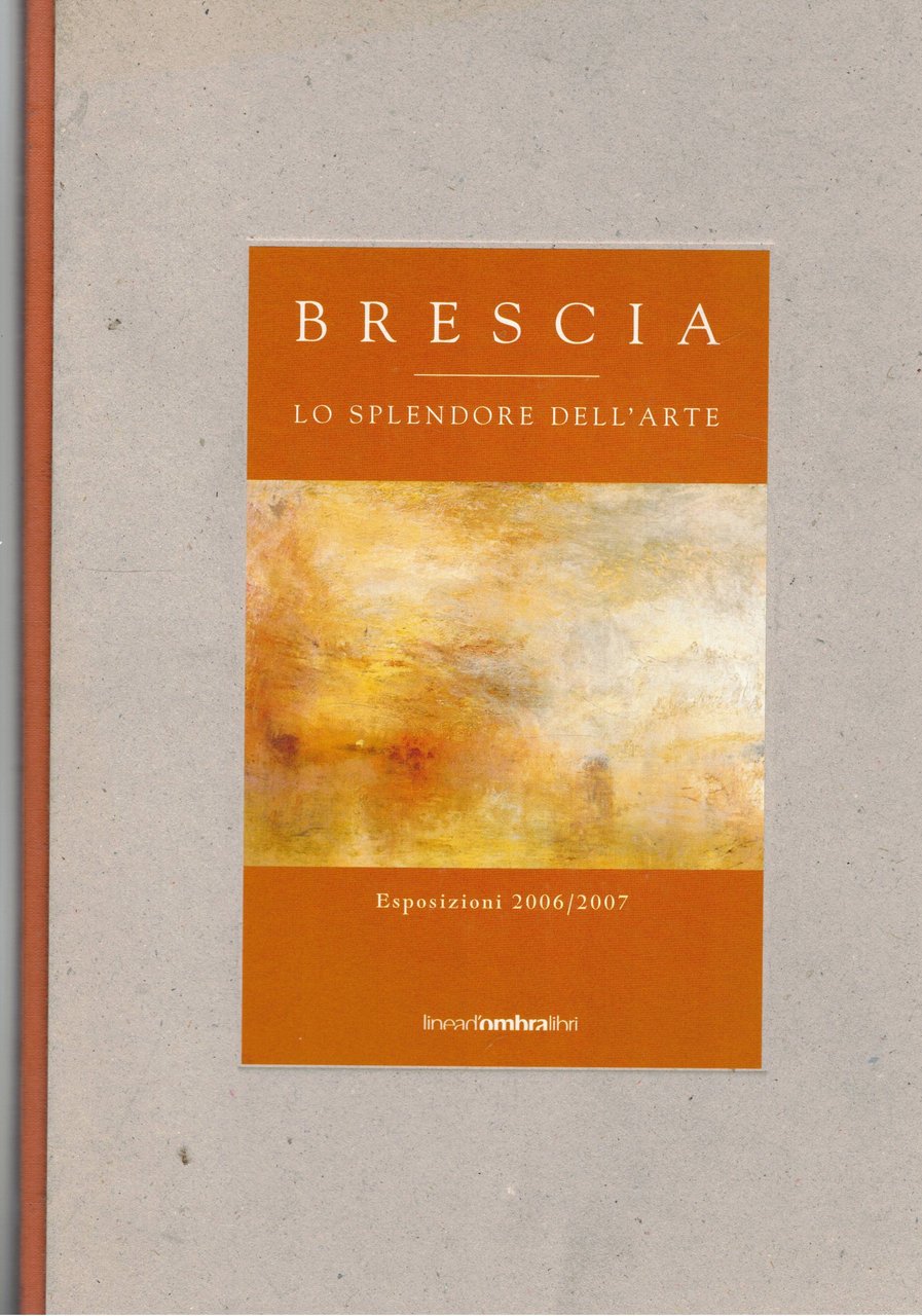 Brescia. Lo splendore dell'arte. Esposizioni 2006/2007.